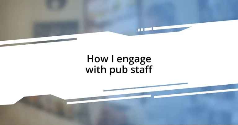 How I engage with pub staff