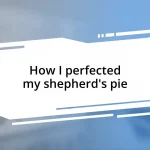 How I perfected my shepherd’s pie