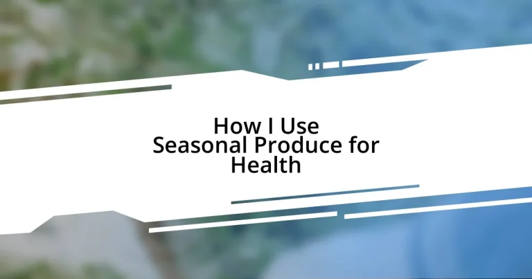 How I Use Seasonal Produce for Health