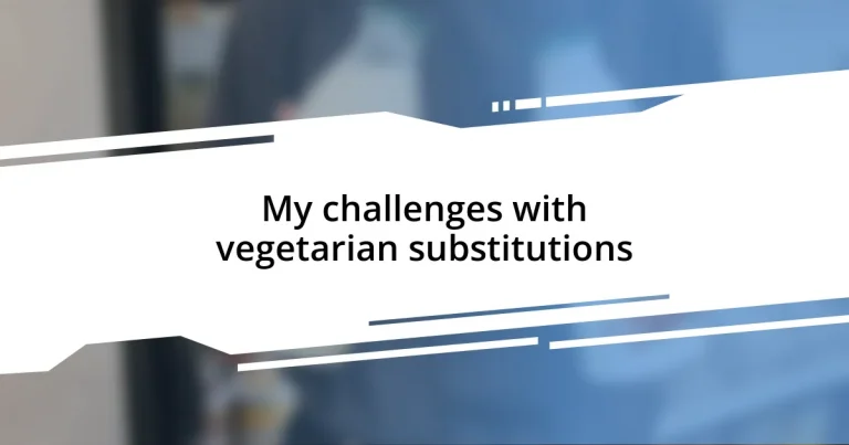 My challenges with vegetarian substitutions