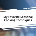 My Favorite Seasonal Cooking Techniques