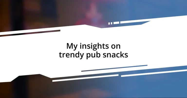 My insights on trendy pub snacks