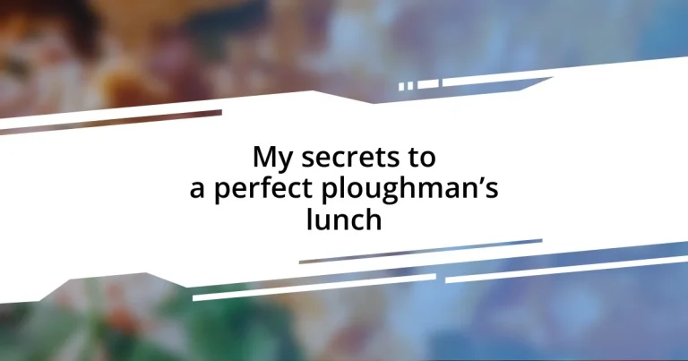 My secrets to a perfect ploughman’s lunch