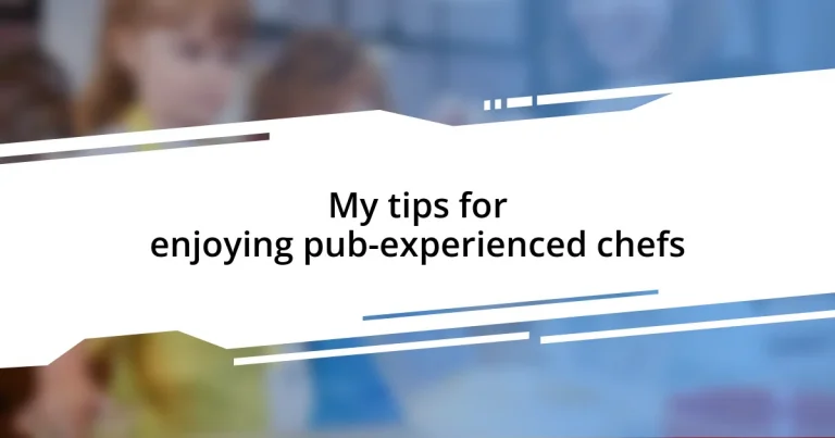 My tips for enjoying pub-experienced chefs