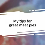 My tips for great meat pies