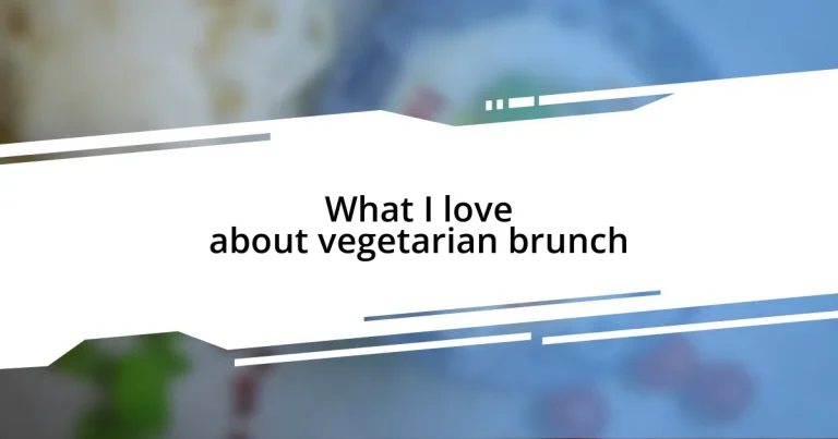 What I love about vegetarian brunch