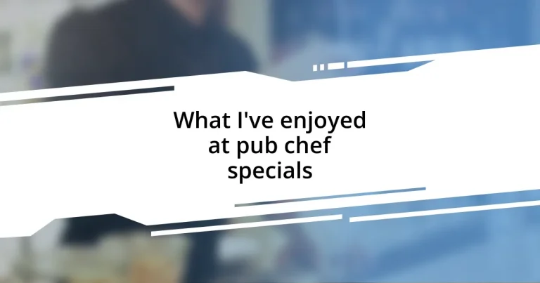 What I’ve enjoyed at pub chef specials