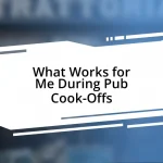 What Works for Me During Pub Cook-Offs