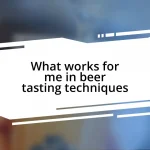 What works for me in beer tasting techniques