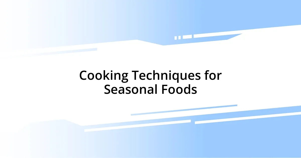 Cooking Techniques for Seasonal Foods