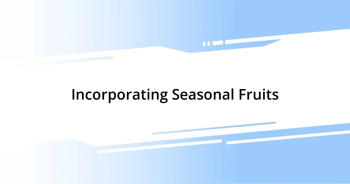 Incorporating Seasonal Fruits