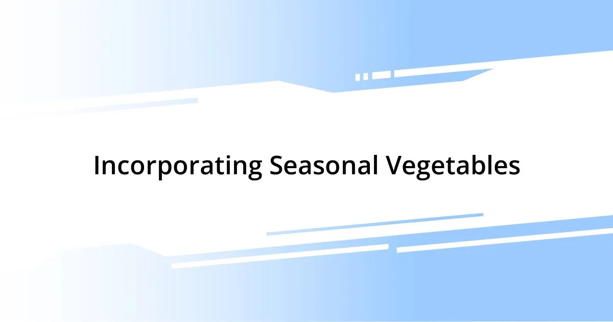 Incorporating Seasonal Vegetables