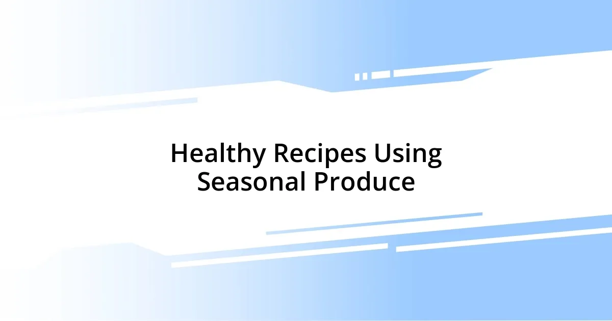 Healthy Recipes Using Seasonal Produce