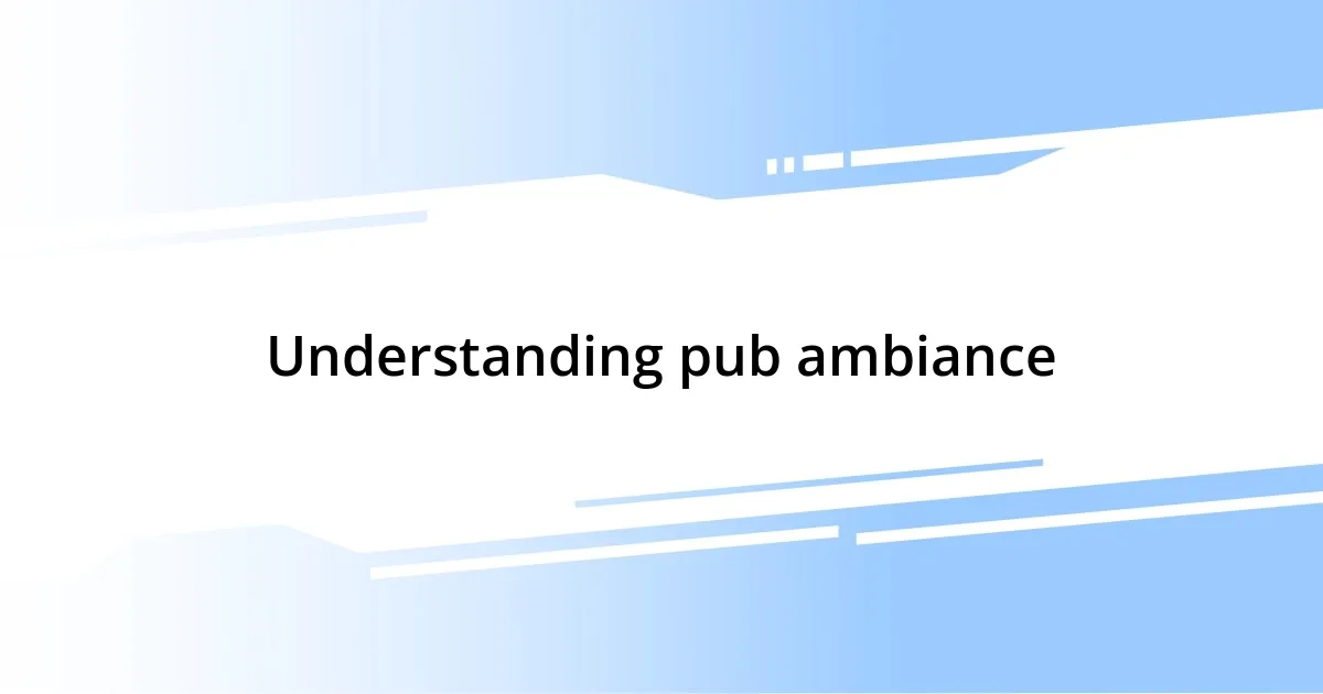 Understanding pub ambiance