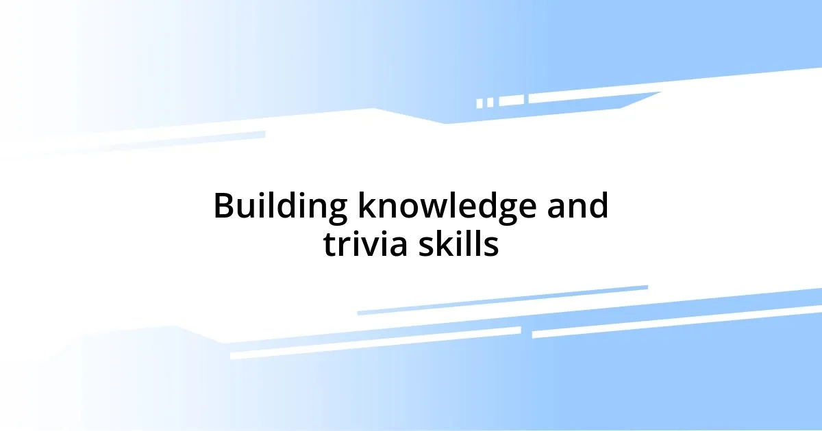 Building knowledge and trivia skills