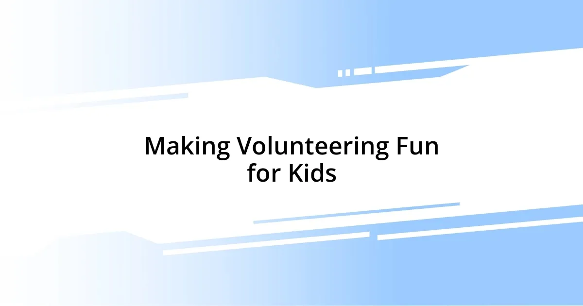 Making Volunteering Fun for Kids