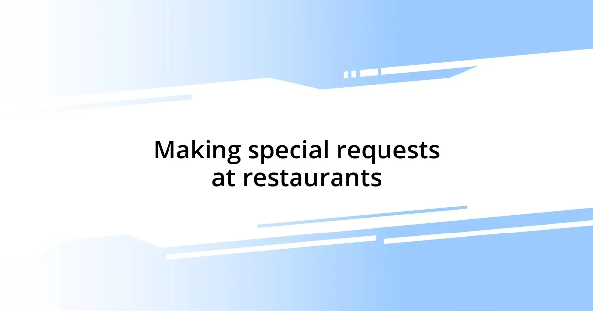 Making special requests at restaurants