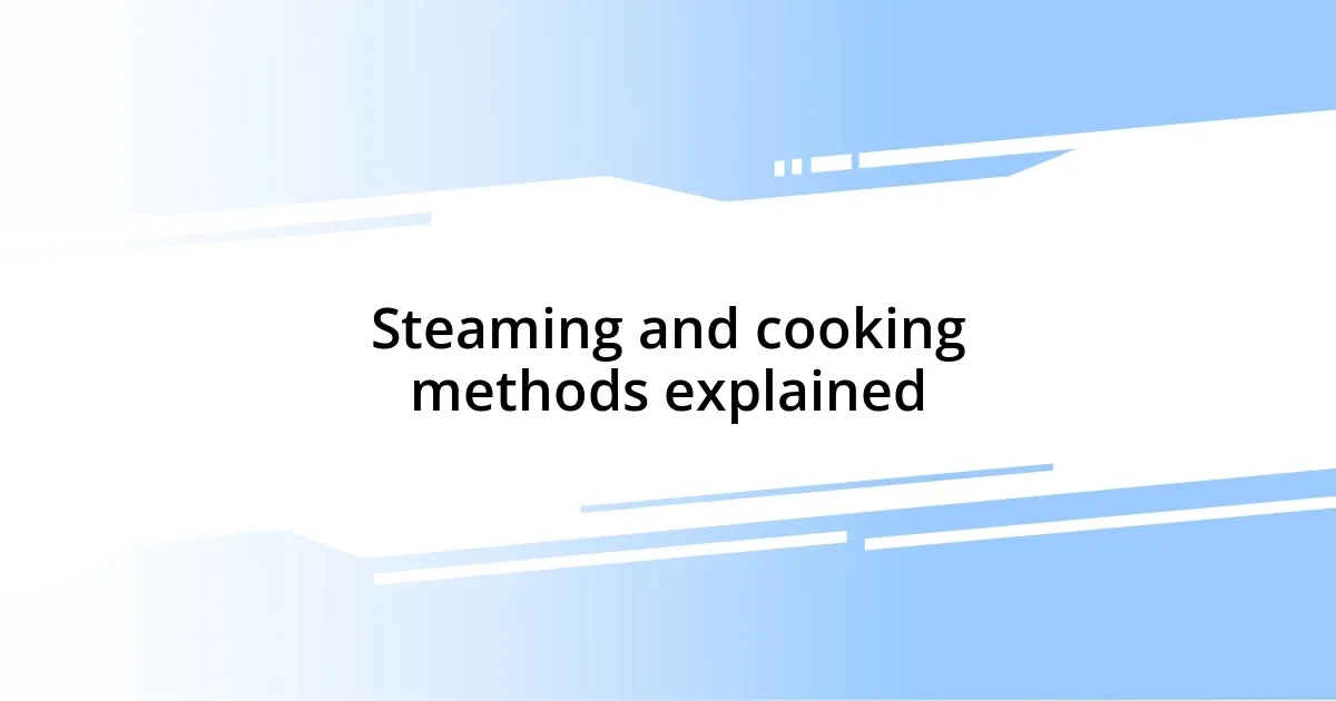 Steaming and cooking methods explained