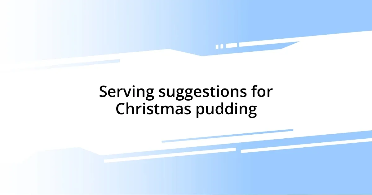 Serving suggestions for Christmas pudding