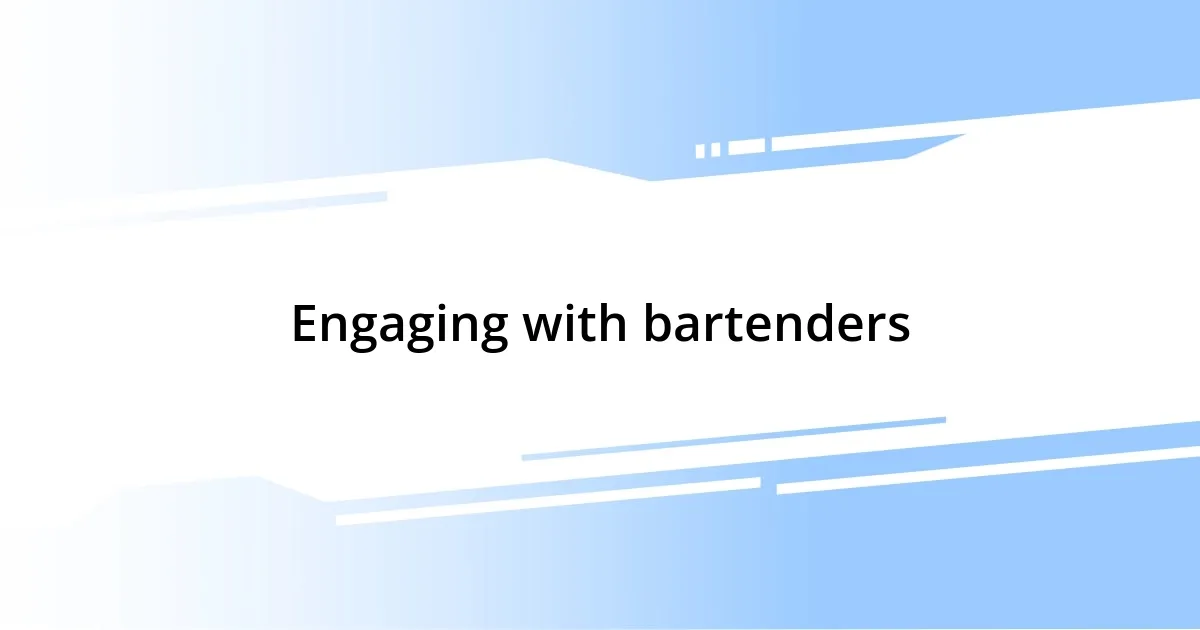 Engaging with bartenders