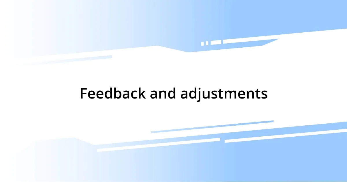 Feedback and adjustments