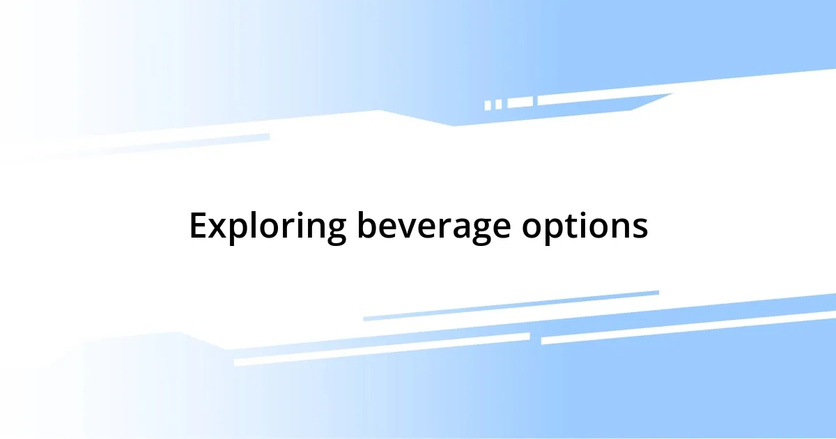 Exploring beverage options