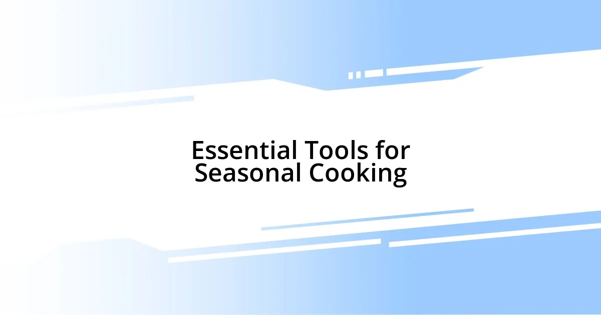 Essential Tools for Seasonal Cooking