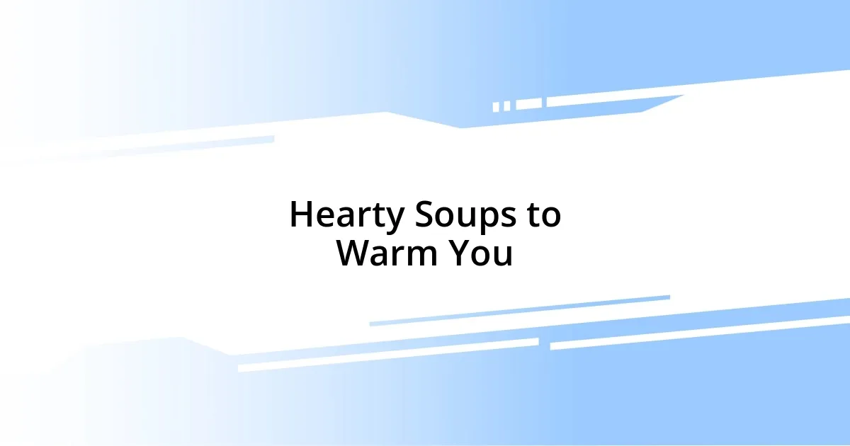 Hearty Soups to Warm You