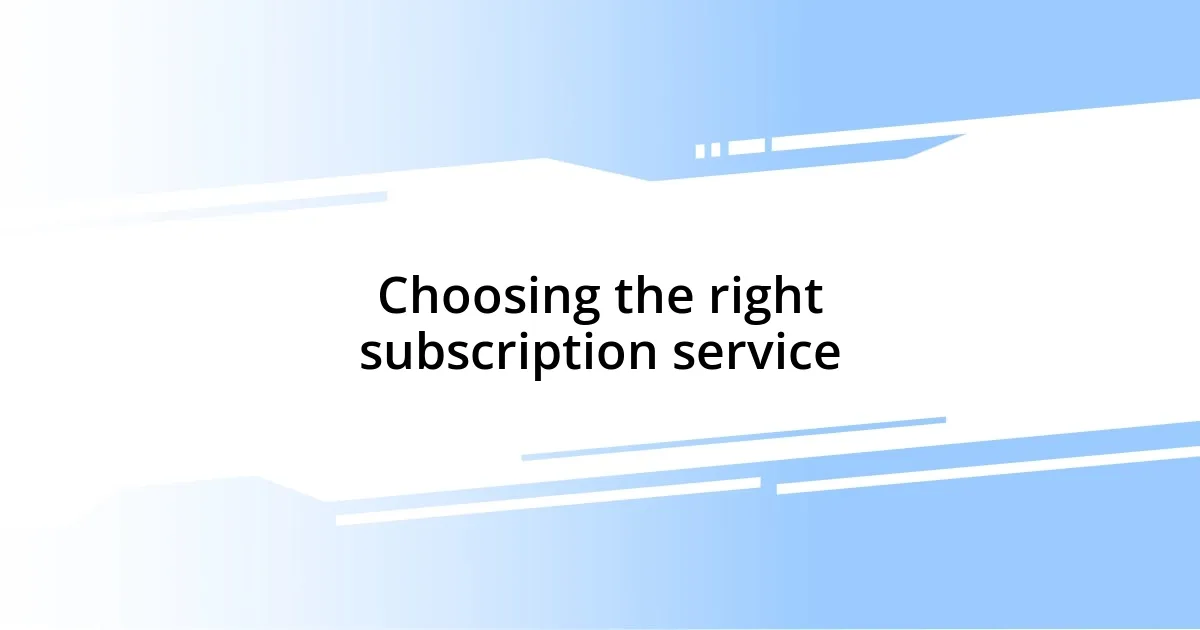 Choosing the right subscription service