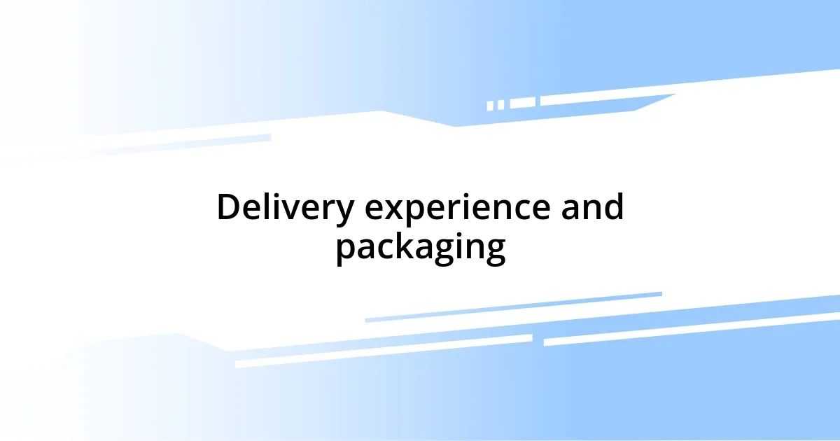 Delivery experience and packaging