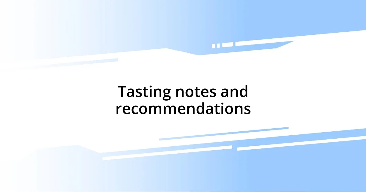 Tasting notes and recommendations