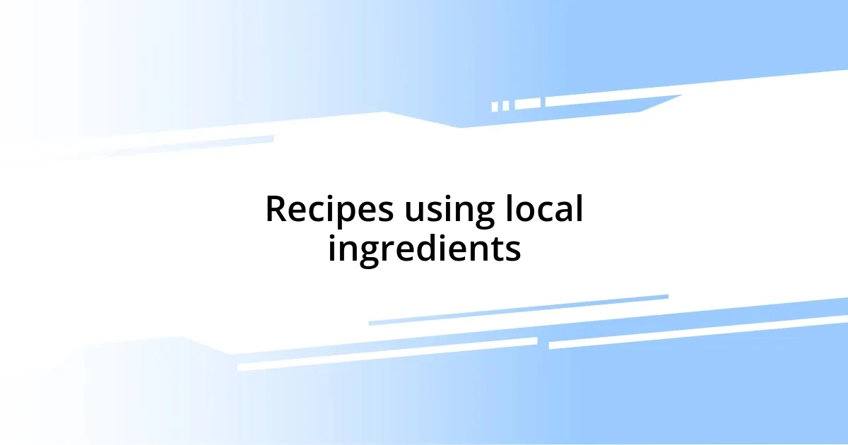 Recipes using local ingredients