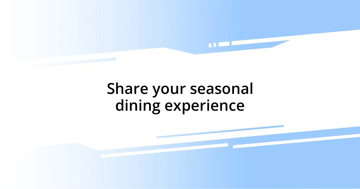 Share your seasonal dining experience