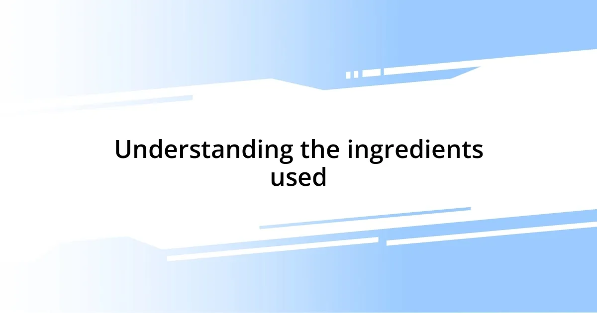 Understanding the ingredients used