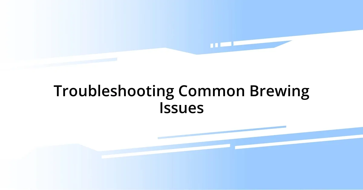 Troubleshooting Common Brewing Issues