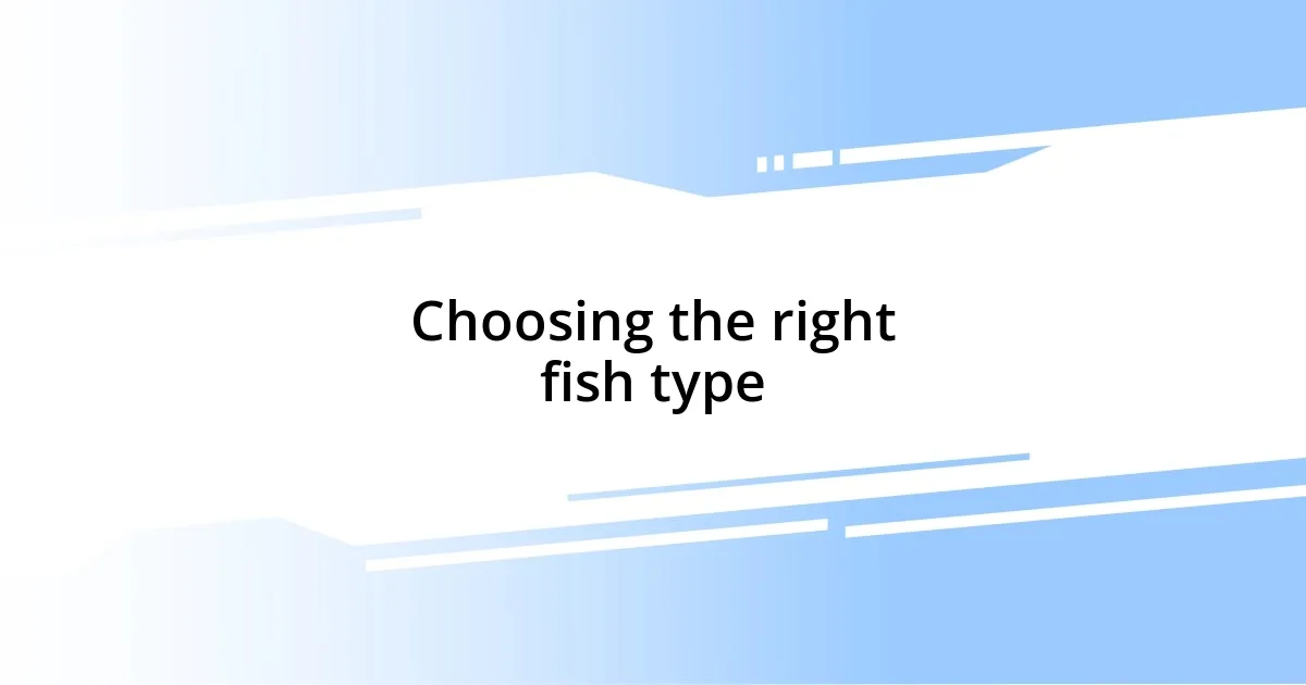 Choosing the right fish type