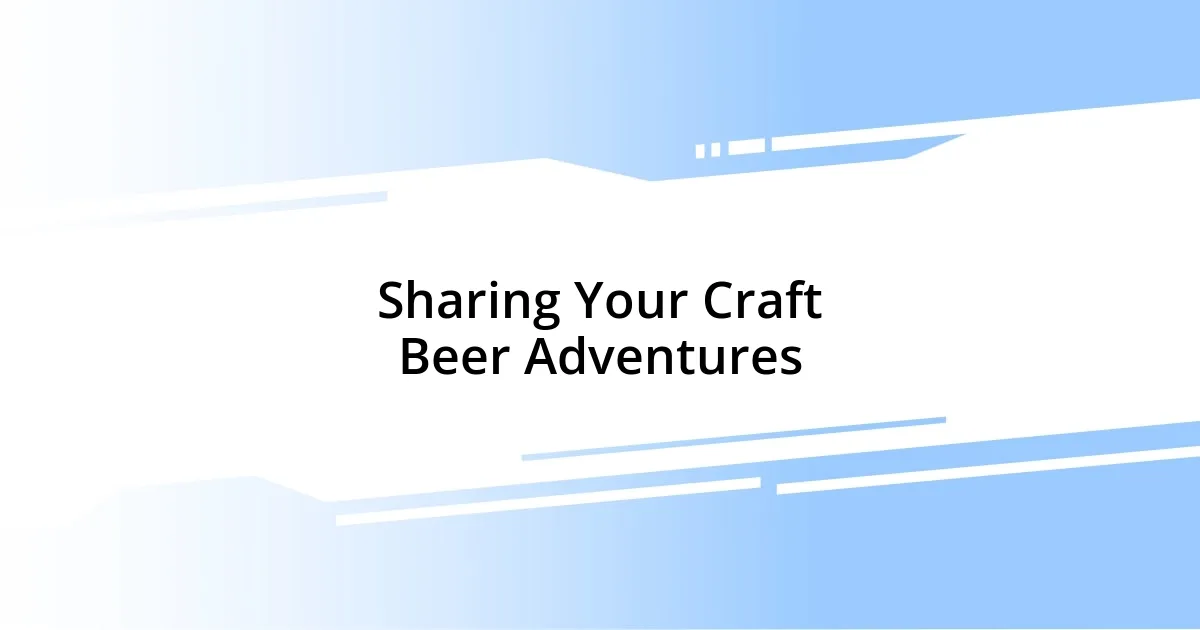 Sharing Your Craft Beer Adventures