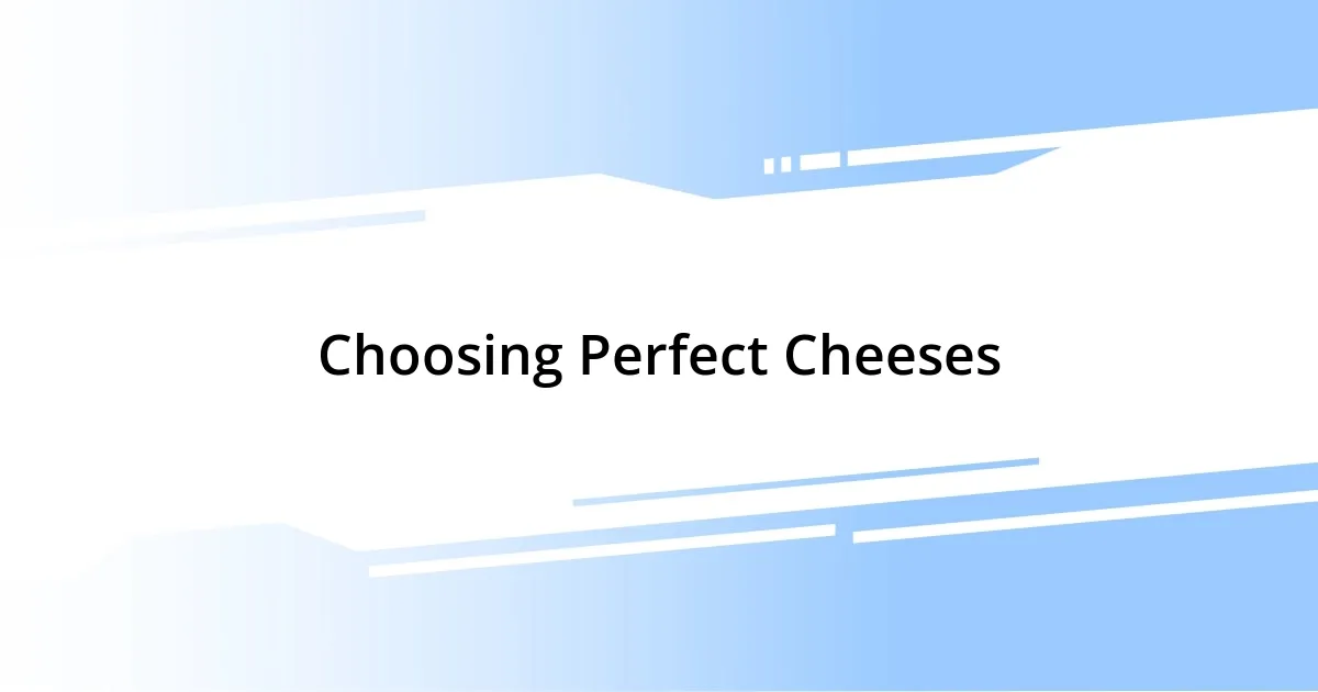 Choosing Perfect Cheeses