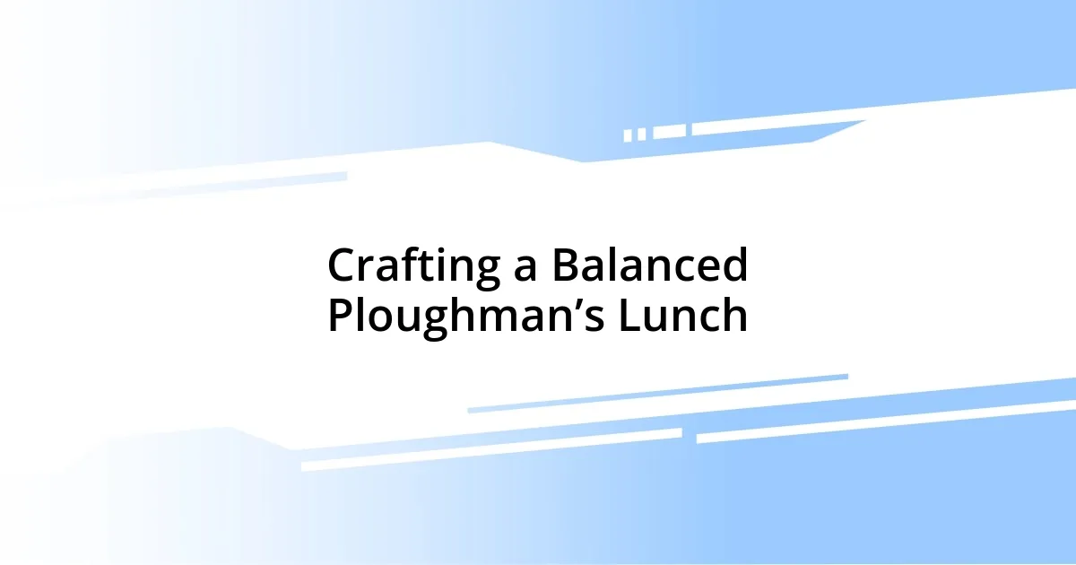 Crafting a Balanced Ploughman’s Lunch