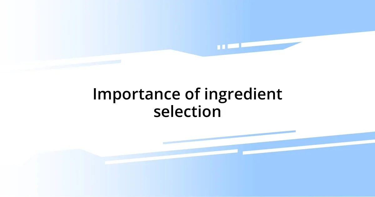 Importance of ingredient selection