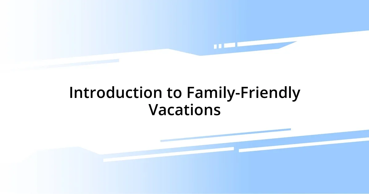 Introduction to Family-Friendly Vacations