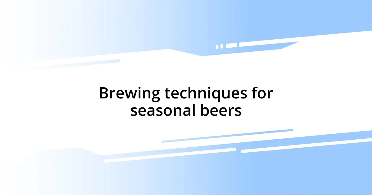 Brewing techniques for seasonal beers