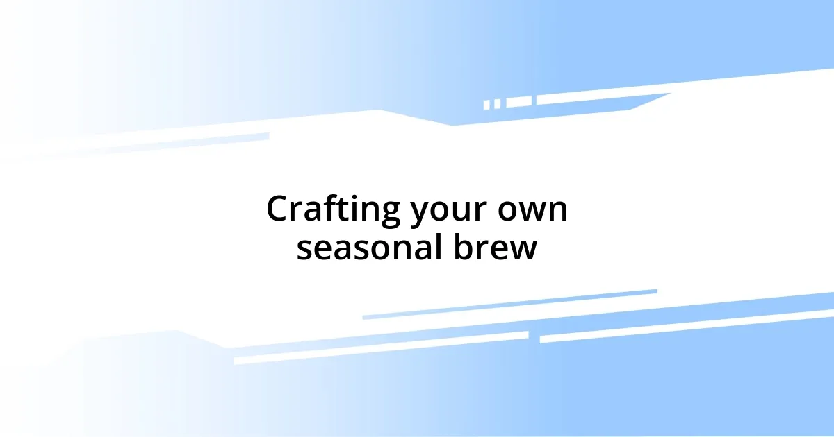 Crafting your own seasonal brew