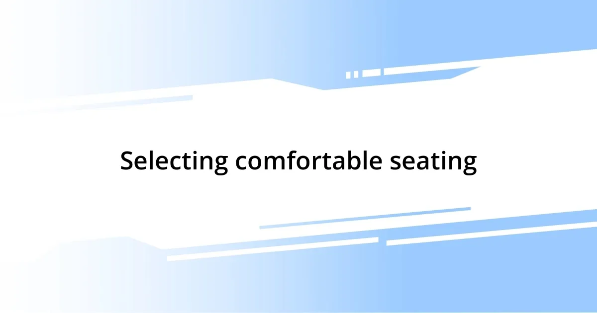 Selecting comfortable seating