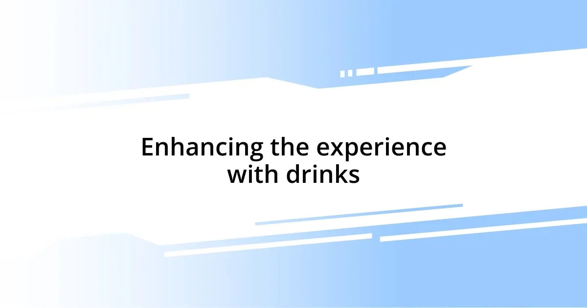 Enhancing the experience with drinks