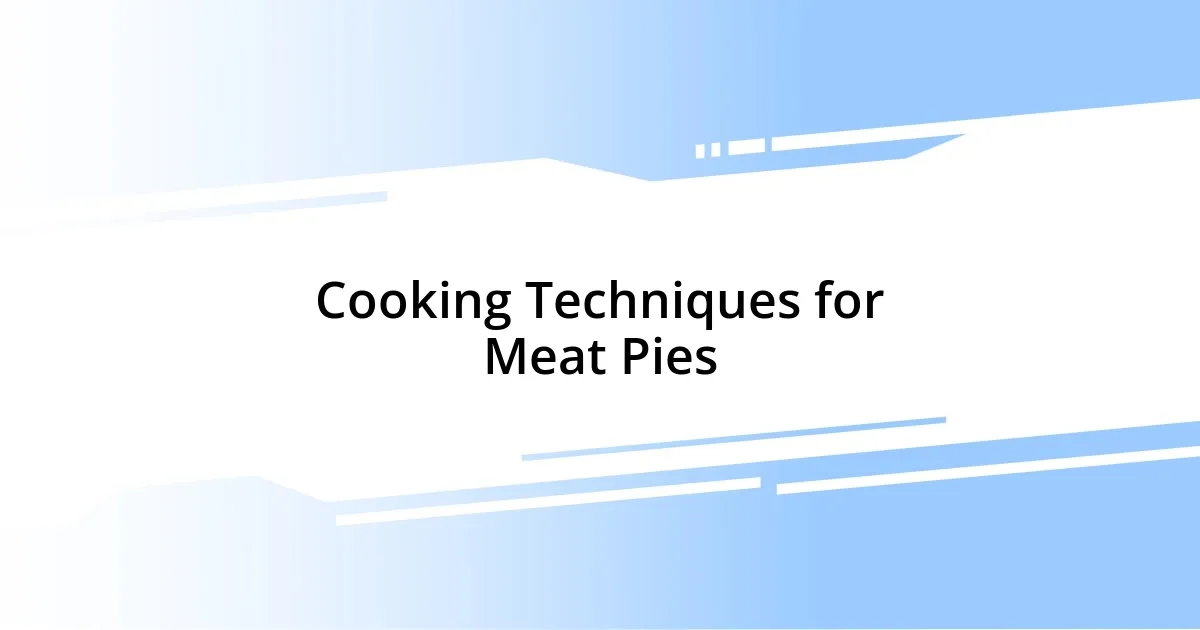 Cooking Techniques for Meat Pies