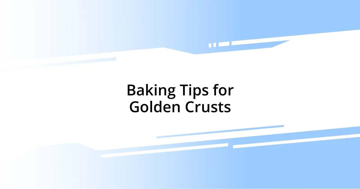 Baking Tips for Golden Crusts