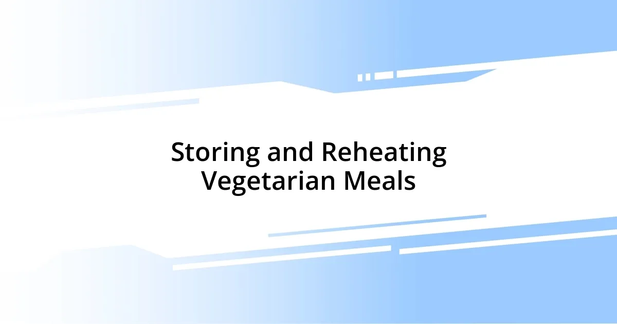 Storing and Reheating Vegetarian Meals