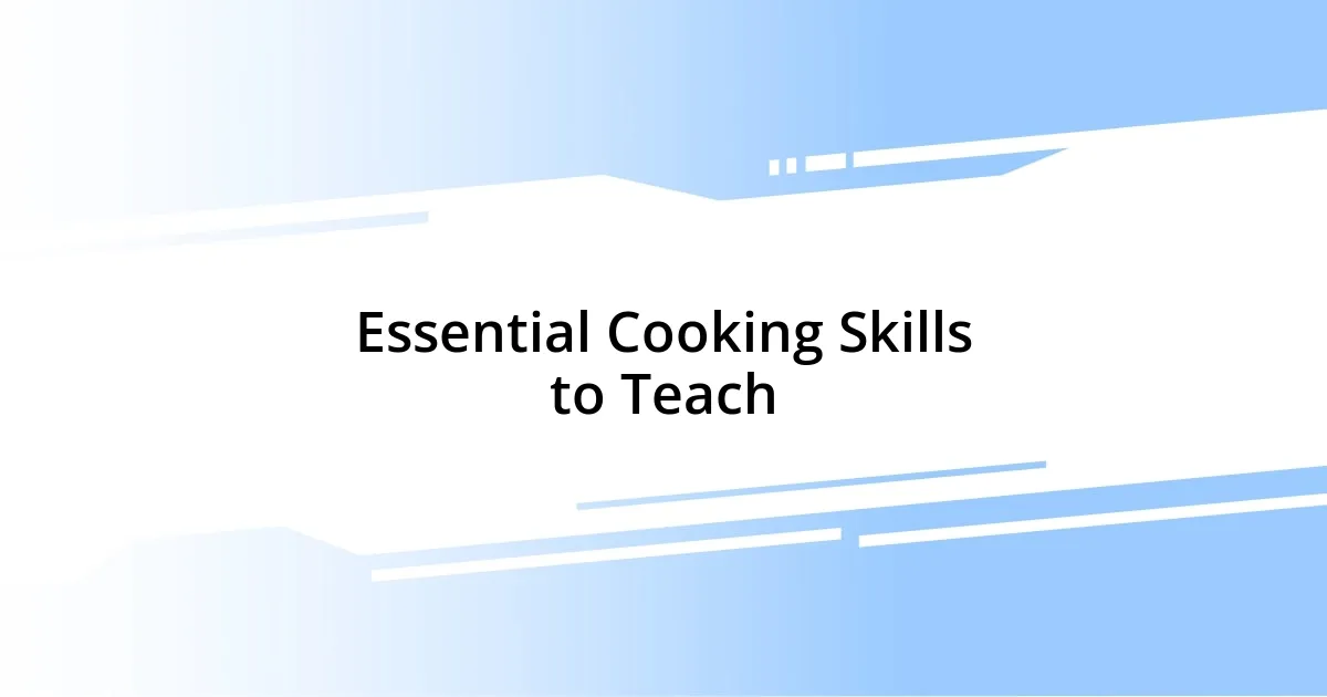 Essential Cooking Skills to Teach