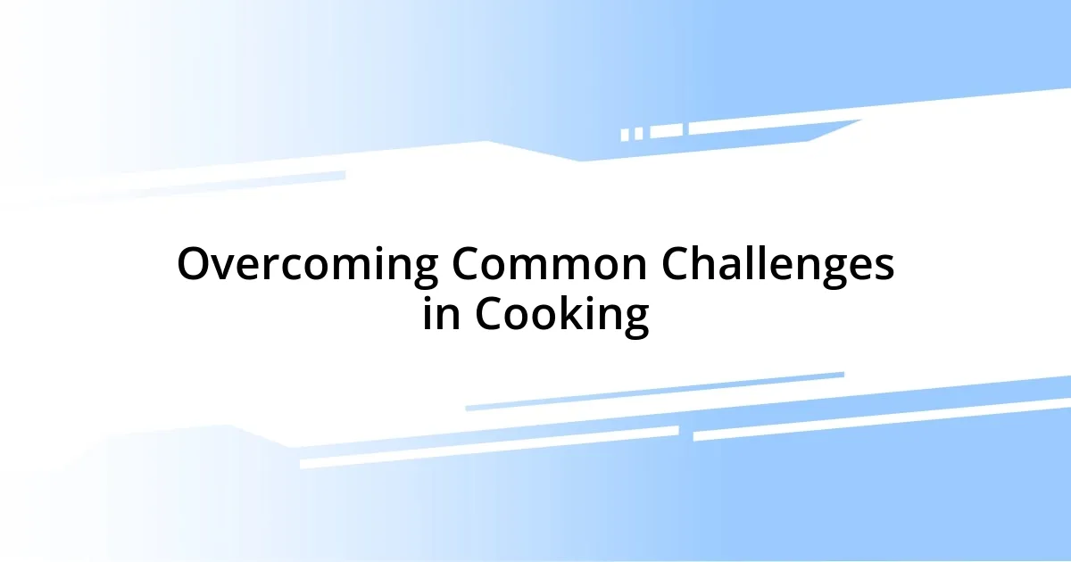 Overcoming Common Challenges in Cooking